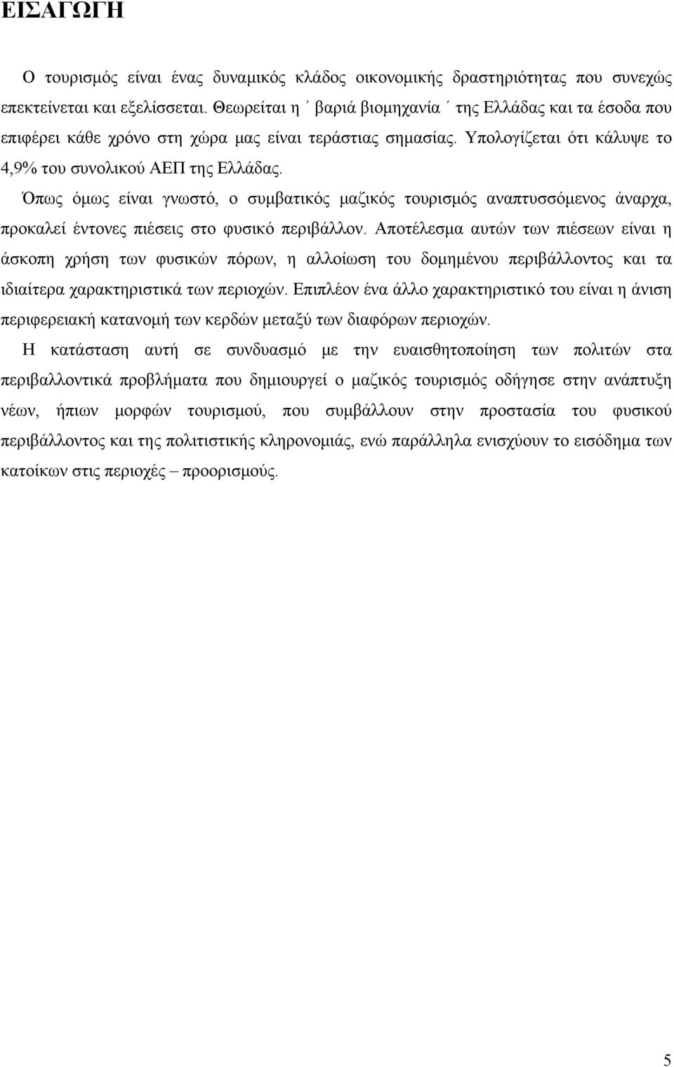 Όπως όμως είναι γνωστό, ο συμβατικός μαζικός τουρισμός αναπτυσσόμενος άναρχα, προκαλεί έντονες πιέσεις στο φυσικό περιβάλλον.