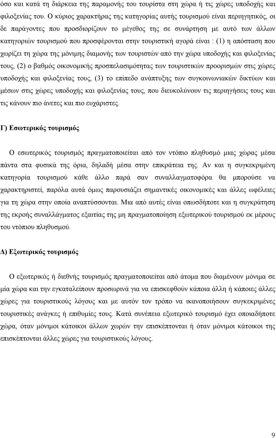 τουριστική αγορά είναι : (1) η απόσταση που χωρίζει τη χώρα της μόνιμης διαμονής των τουριστών από την χώρα υποδοχής και φιλοξενίας τους, (2) ο βαθμός οικονομικής προσπελασιμότητας των τουριστικών