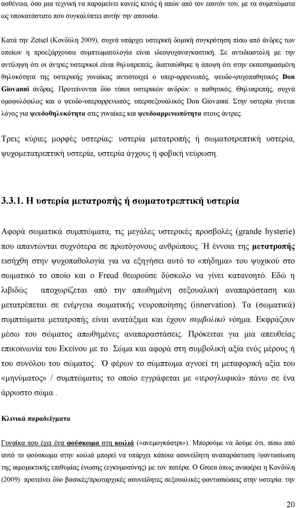 Σε αντιδιαστολή με την αντίληψη ότι οι άντρες υστερικοί είναι θηλυπρεπείς, διατυπώθηκε η άποψη ότι στην εκσεσημασμένη θηλυκότητα της υστερικής γυναίκας αντιστοιχεί ο υπερ-αρρενωπός,