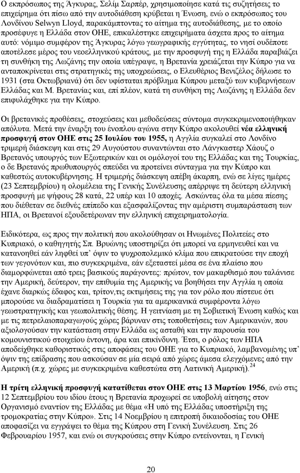 αποτέλεσε μέρος του νεοελληνικού κράτους, με την προσφυγή της η Ελλάδα παραβιάζει τη συνθήκη της Λωζάνης την οποία υπέγραψε, η Βρετανία χρειάζεται την Κύπρο για να ανταποκρίνεται στις στρατηγικές της