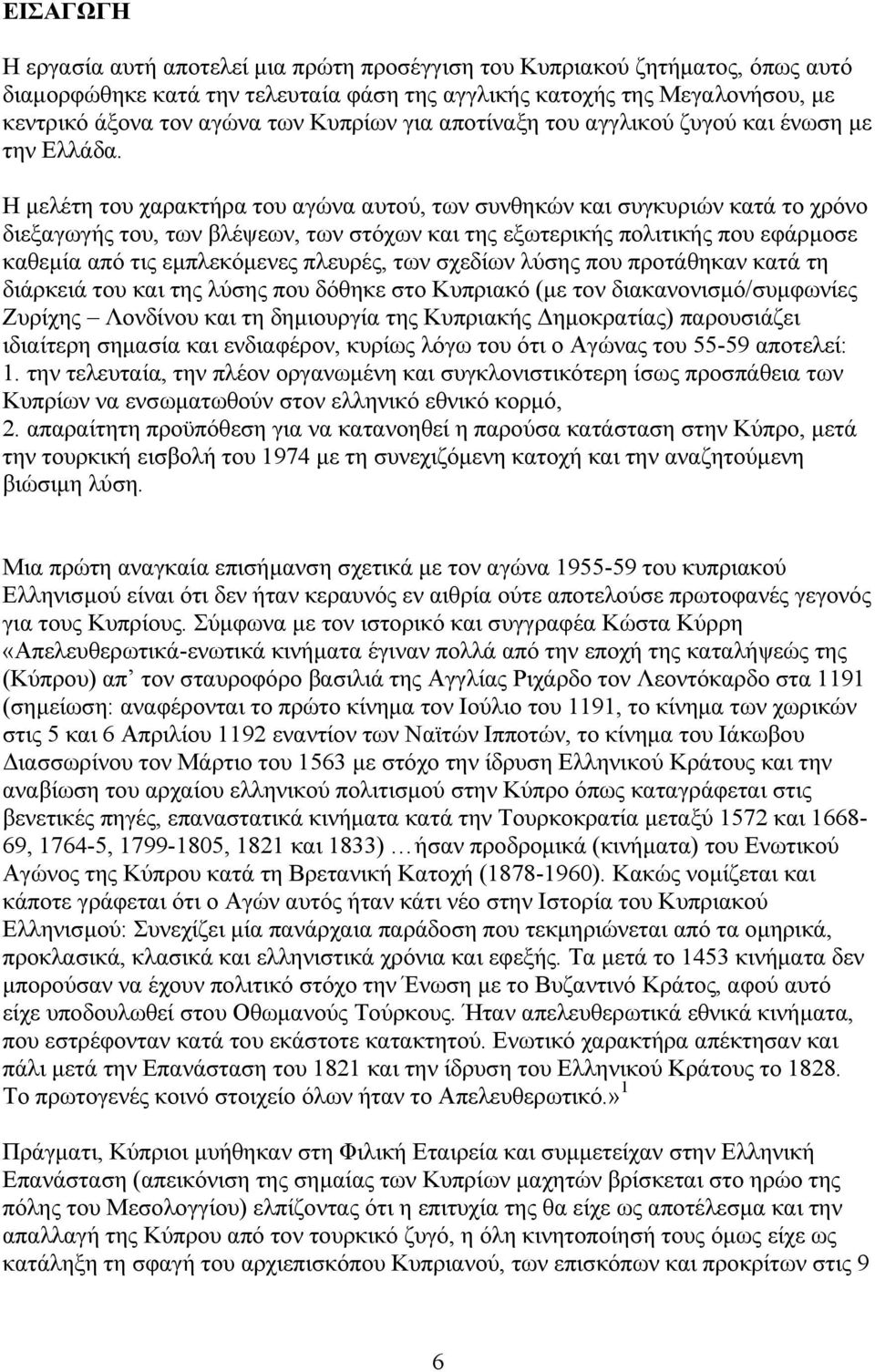 Η μελέτη του χαρακτήρα του αγώνα αυτού, των συνθηκών και συγκυριών κατά το χρόνο διεξαγωγής του, των βλέψεων, των στόχων και της εξωτερικής πολιτικής που εφάρμοσε καθεμία από τις εμπλεκόμενες