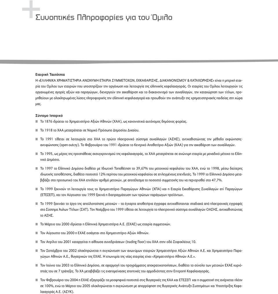 Οι εταιρίες του Ομίλου λειτουργούν τις οργανωμένες αγορές αξιών και παραγώγων, διενεργούν την εκκαθάριση και το διακανονισμό των συναλλαγών, την καταχώρηση των τίτλων, προμηθεύουν με ολοκληρωμένες