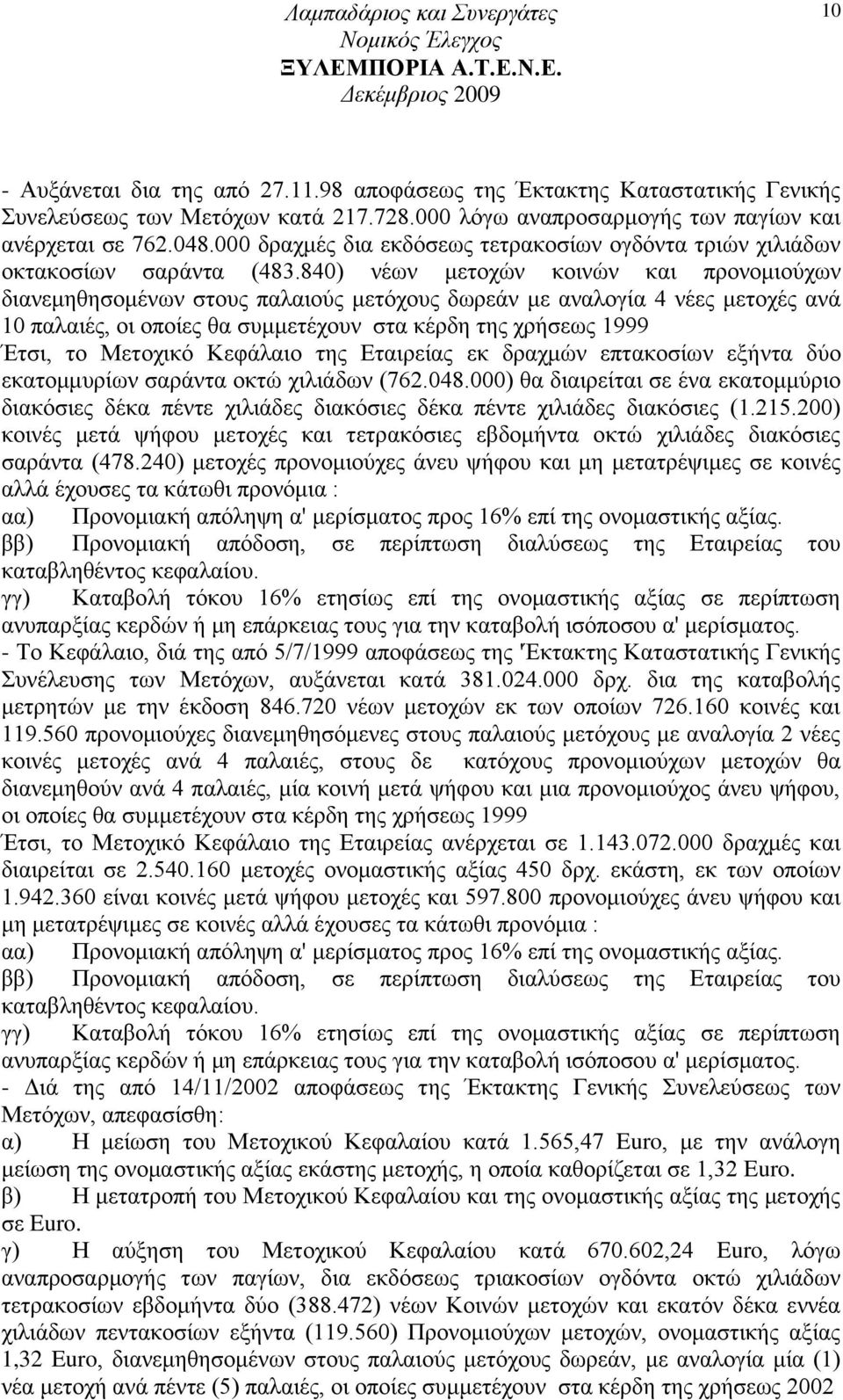 840) λέσλ κεηνρψλ θνηλψλ θαη πξνλνκηνχρσλ δηαλεκεζεζνκέλσλ ζηνπο παιαηνχο κεηφρνπο δσξεάλ κε αλαινγία 4 λέεο κεηνρέο αλά 10 παιαηέο, νη νπνίεο ζα ζπκκεηέρνπλ ζηα θέξδε ηεο ρξήζεσο 1999 Έηζη, ην