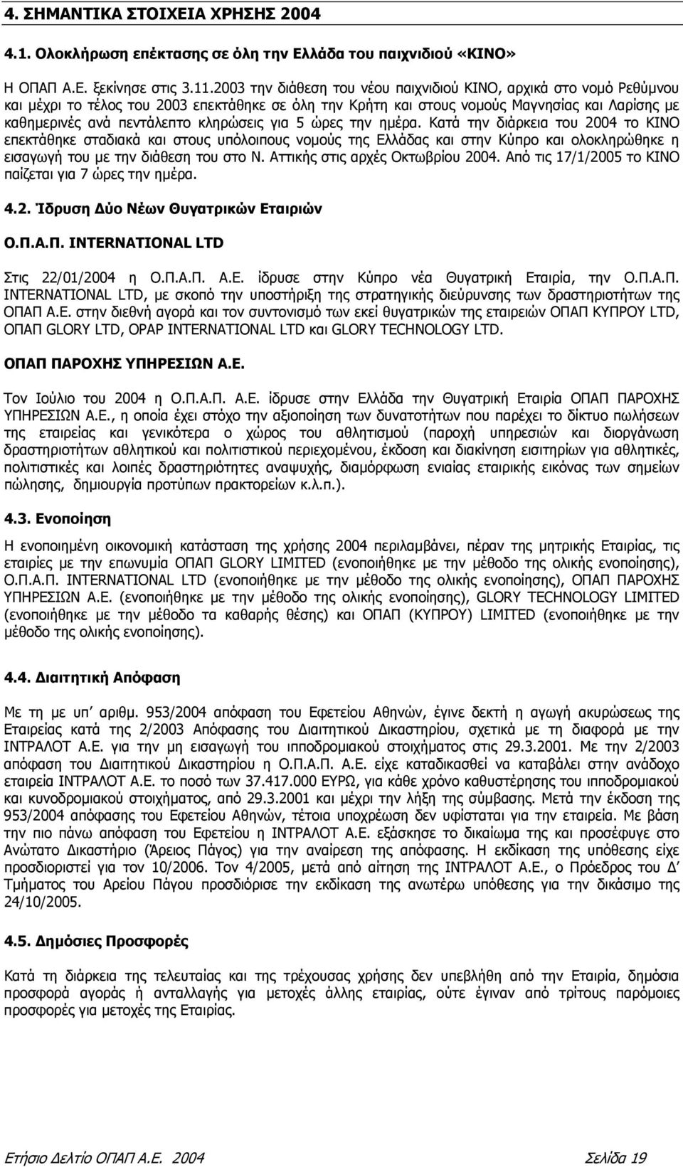 κληρώσεις για 5 ώρες την ηµέρα. Κατά την διάρκεια του 2004 το ΚΙΝΟ επεκτάθηκε σταδιακά και στους υπόλοιπους νοµούς της Ελλάδας και στην Κύπρο και ολοκληρώθηκε η εισαγωγή του µε την διάθεση του στο Ν.