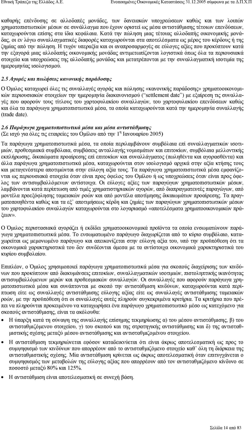 Κατά την πώληση µιας τέτοιας αλλοδαπής οικονοµικής µονάδας, οι εν λόγω συναλλαγµατικές διαφορές καταχωρούνται στα αποτελέσµατα ως µέρος του κέρδους ή της ζηµίας από την πώληση.