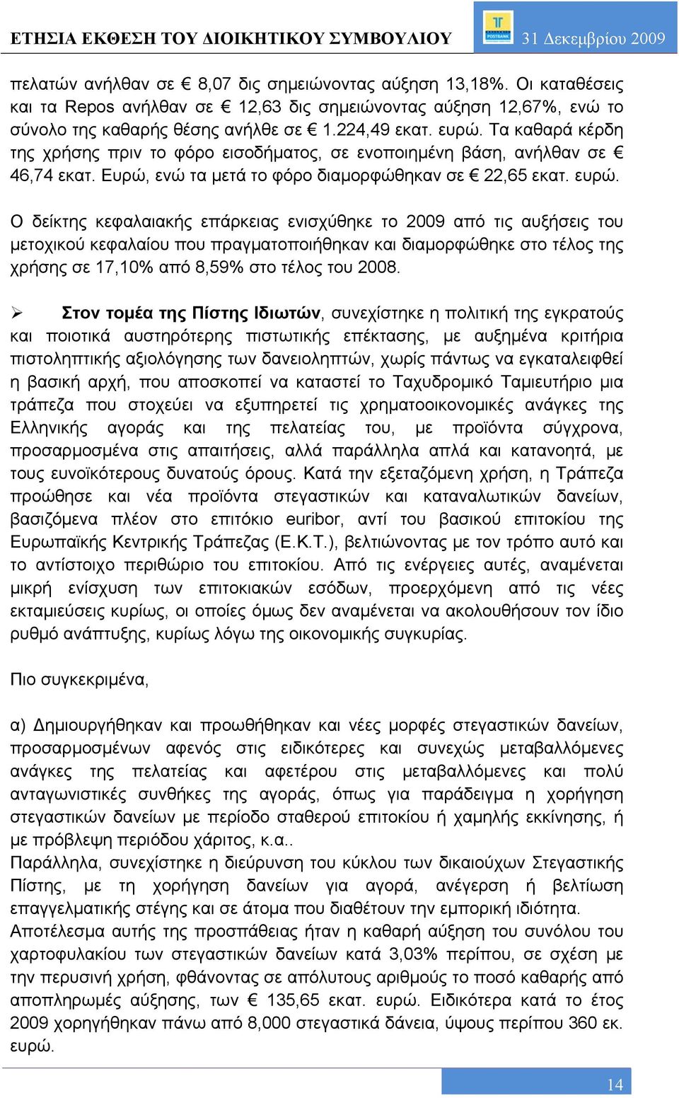 Τα καθαρά κέρδη της χρήσης πριν το φόρο εισοδήματος, σε ενοποιημένη βάση, ανήλθαν σε 46,74 εκατ. Ευρώ, ενώ τα μετά το φόρο διαμορφώθηκαν σε 22,65 εκατ. ευρώ.