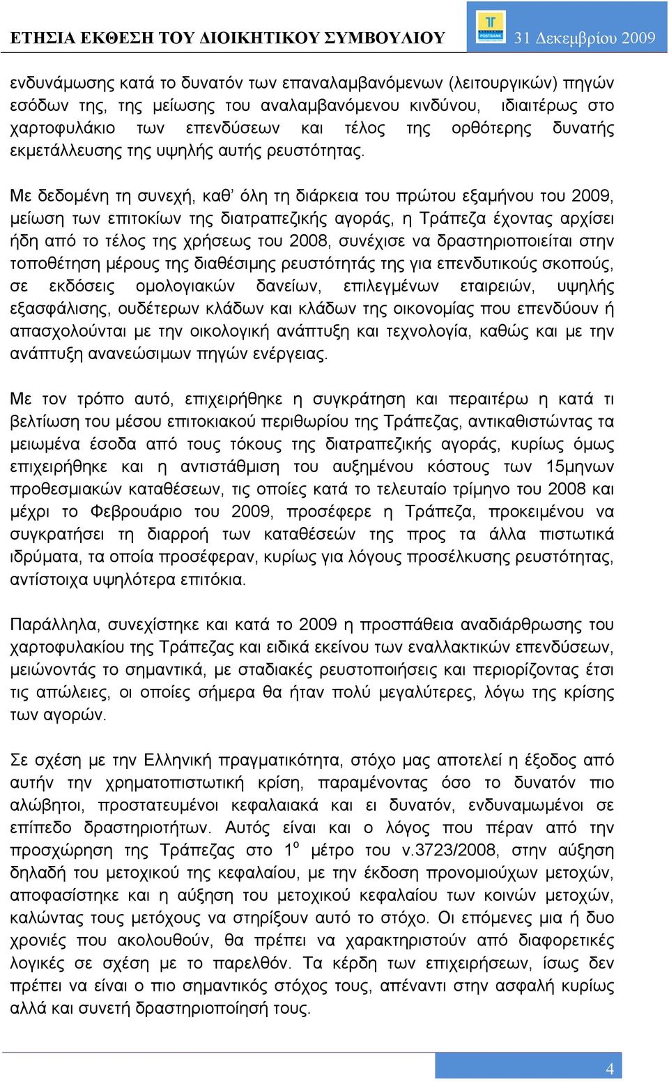 Με δεδομένη τη συνεχή, καθ όλη τη διάρκεια του πρώτου εξαμήνου του 2009, μείωση των επιτοκίων της διατραπεζικής αγοράς, η Τράπεζα έχοντας αρχίσει ήδη από το τέλος της χρήσεως του 2008, συνέχισε να