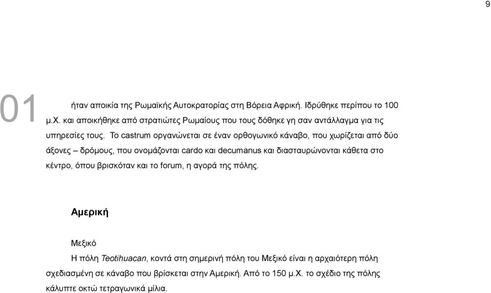 Το castrum οργανώνεται σε έναν ορθογωνικό κάναβο, που χωρίζεται από δύο άξονες δρόμους, που ονομάζονται cardo και decumanus και διασταυρώνονται κάθετα