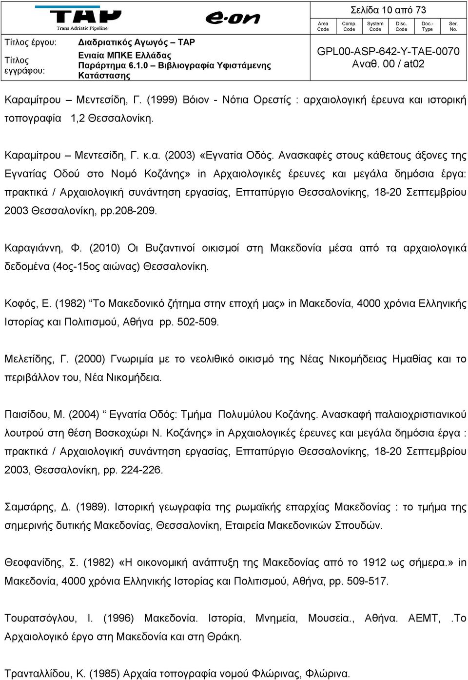 Σεπτεμβρίου 2003 Θεσσαλονίκη, pp.208-209. Καραγιάννη, Φ. (2010) Οι Βυζαντινοί οικισμοί στη Μακεδονία μέσα από τα αρχαιολογικά δεδομένα (4ος-15ος αιώνας) Θεσσαλονίκη. Κοφός, E.