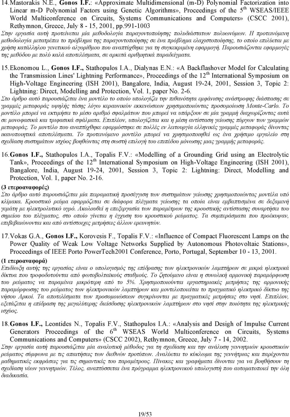 Systems Communications and Computers» (CSCC 2001), Rethymnon, Greece, July 8-15, 2001, pp.991-1003 Στην εργασία αυτή προτείνεται μία μεθοδολογία παραγοντοποίησης πολυδιάστατων πολυωνύμων.