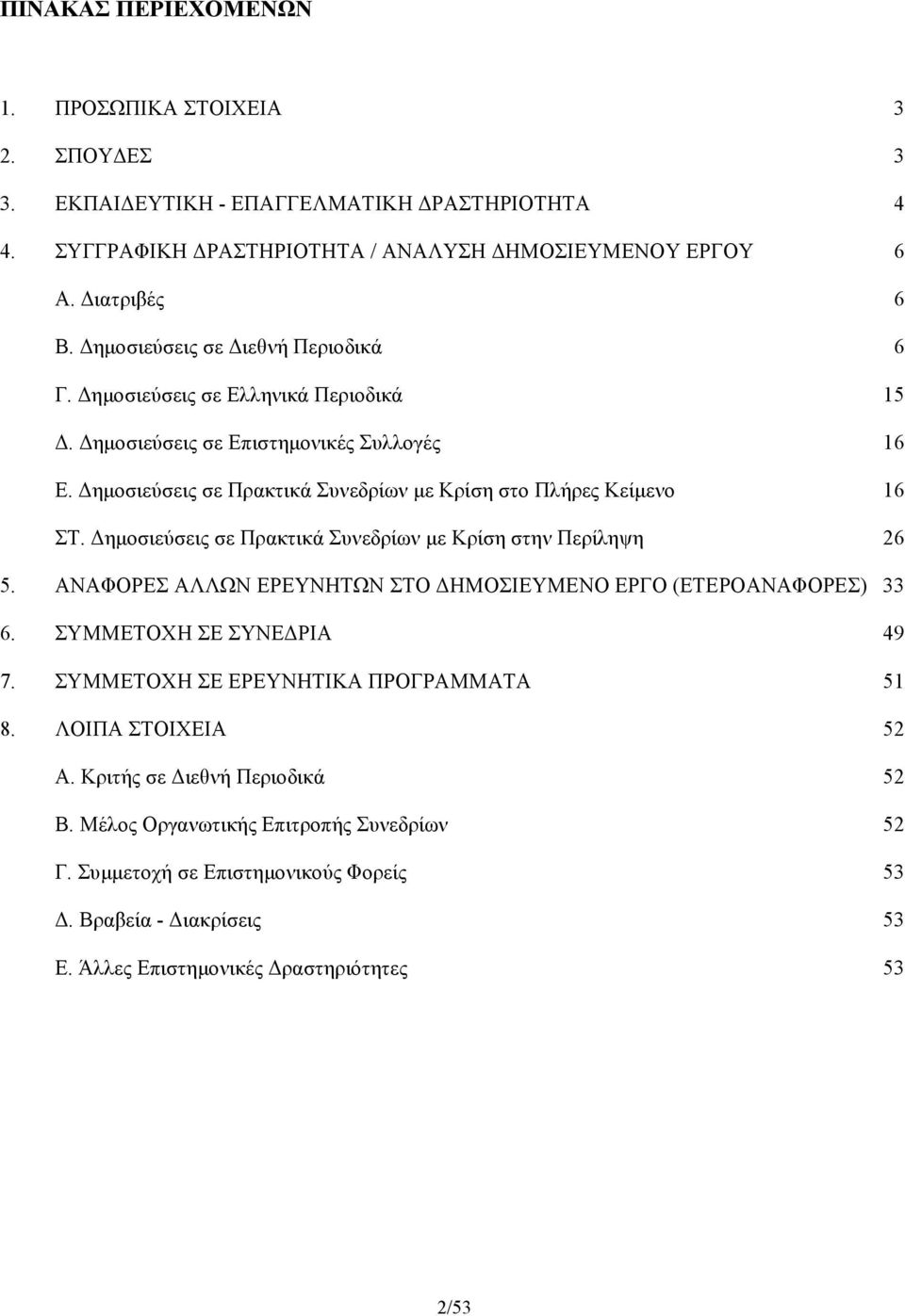 Δημοσιεύσεις σε Πρακτικά Συνεδρίων με Κρίση στην Περίληψη 26 5. ΑΝΑΦΟΡΕΣ ΑΛΛΩΝ ΕΡΕΥΝΗΤΩΝ ΣΤΟ ΔΗΜΟΣΙΕΥΜΕΝΟ ΕΡΓΟ (ΕΤΕΡΟΑΝΑΦΟΡΕΣ) 33 6. ΣΥΜΜΕΤΟΧΗ ΣΕ ΣΥΝΕΔΡΙΑ 49 7.