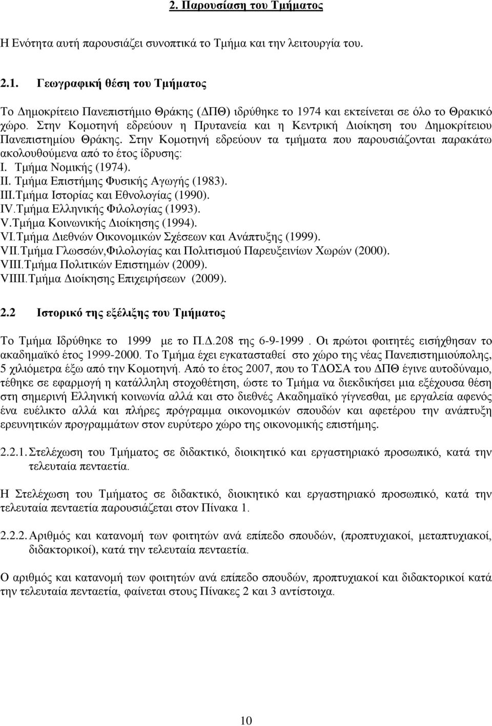 Στην Κομοτηνή εδρεύουν η Πρυτανεία και η Κεντρική Διοίκηση του Δημοκρίτειου Πανεπιστημίου Θράκης. Στην Κομοτηνή εδρεύουν τα τμήματα που παρουσιάζονται παρακάτω ακολουθούμενα από το έτος ίδρυσης: I.