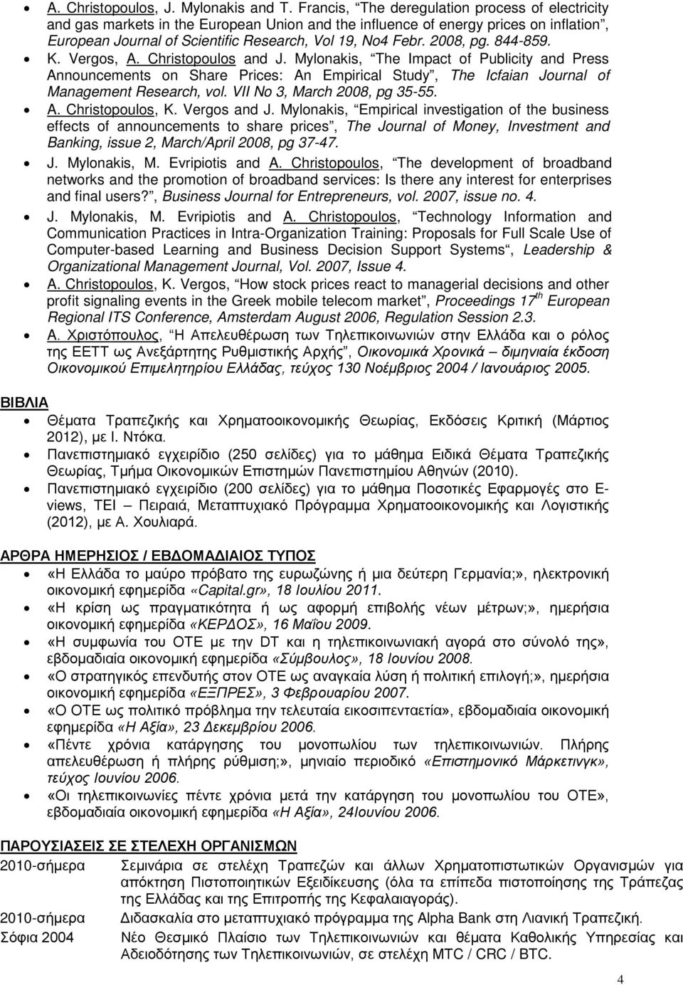 2008, pg. 844-859. K. Vergos, A. Christopoulos and J. Mylonakis, The Impact of Publicity and Press Announcements on Share Prices: An Empirical Study, The Icfaian Journal of Management Research, vol.