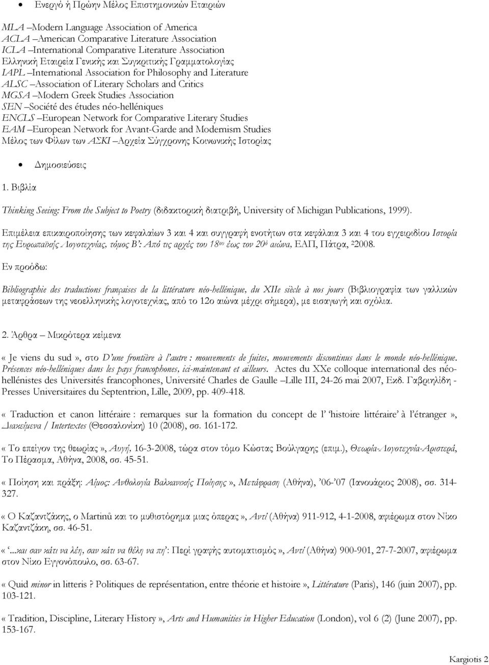 SEN Société des études néo-helléniques ENCLS European Network for Comparative Literary Studies ΕΑΜ European Network for Avant-Garde and Modernism Studies Μέλος των Φίλων των ΑΣΚΙ Αρχεία Σύγχρονης