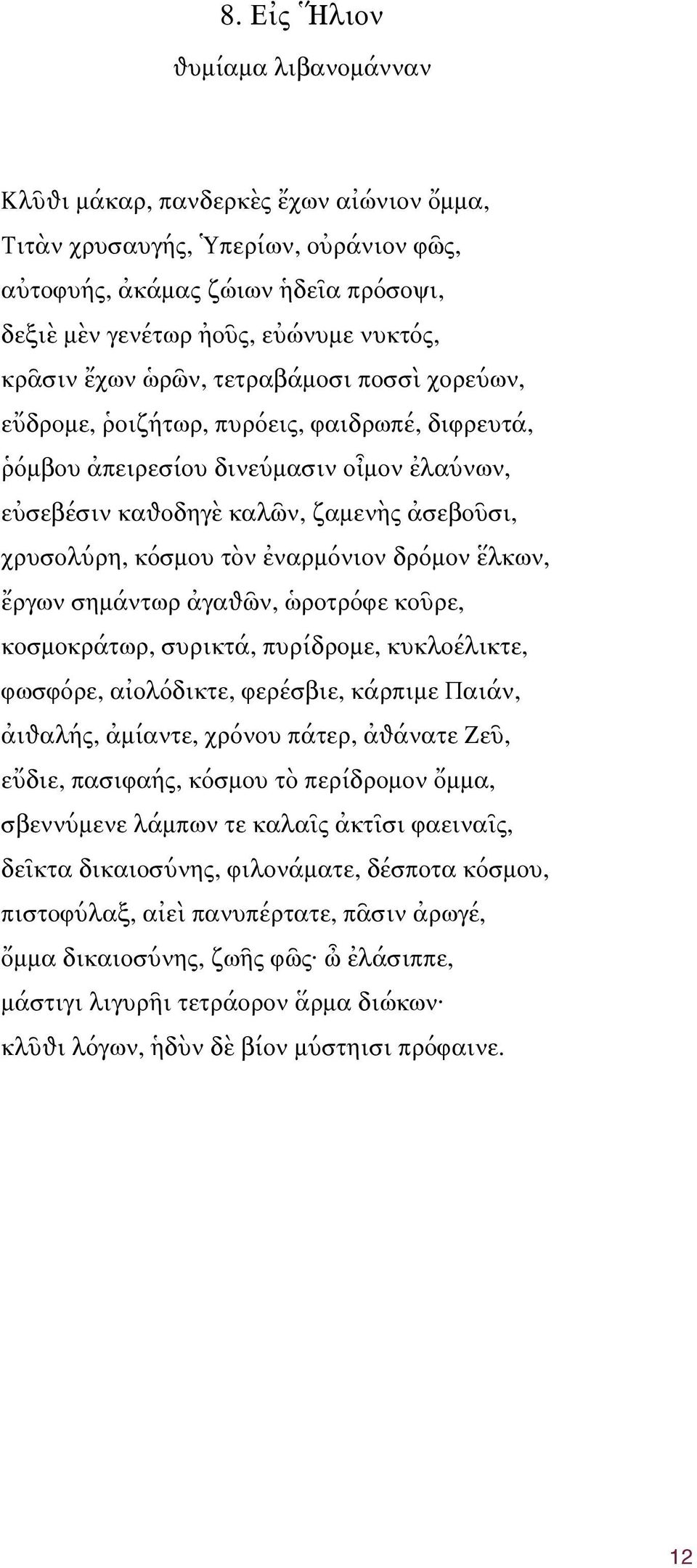 τὸν ἐναρμόνιον δρόμον ἕλκων, ἔργων σημάντωρ ἀγαѳῶν, ὡροτρόφε κοῦρε, κοσμοκράτωρ, συρικτά, πυρίδρομε, κυκλοέλικτε, φωσφόρε, αἰολόδικτε, φερέσβιε, κάρπιμε Παιάν, ἀιѳαλής, ἀμίαντε, χρόνου πάτερ, ἀѳάνατε