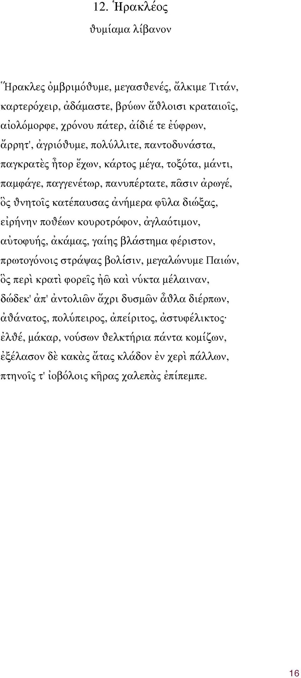 κουροτρόφον, ἀγλαότιμον, αὐτοφυής, ἀκάμας, γαίης βλάστημα φέριστον, πρωτογόνοις στράѱας βολίσιν, μεγαλώνυμε Παιών, ὃς περὶ κρατὶ φορεῖς ἠῶ καὶ νύκτα μέλαιναν, δώδεκ' ἀπ' ἀντολιῶν ἄχρι