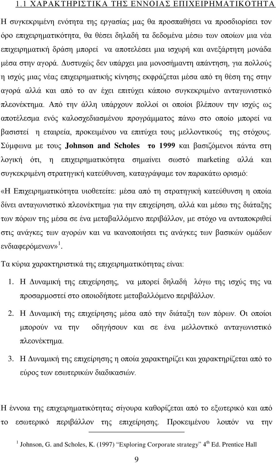 Δυστυχώς δεν υπάρχει μια μονοσήμαντη απάντηση, για πολλούς η ισχύς μιας νέας επιχειρηματικής κίνησης εκφράζεται μέσα από τη θέση της στην αγορά αλλά και από το αν έχει επιτύχει κάποιο συγκεκριμένο