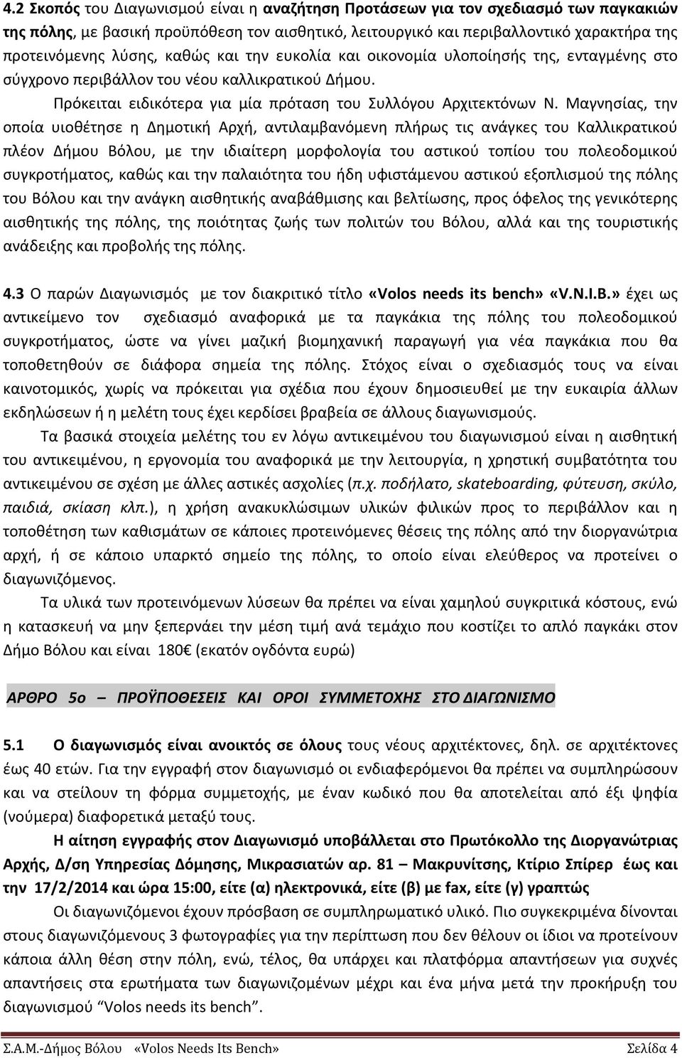 Μαγνησίας, την οποία υιοθέτησε η Δημοτική Αρχή, αντιλαμβανόμενη πλήρως τις ανάγκες του Καλλικρατικού πλέον Δήμου Βόλου, με την ιδιαίτερη μορφολογία του αστικού τοπίου του πολεοδομικού συγκροτήματος,