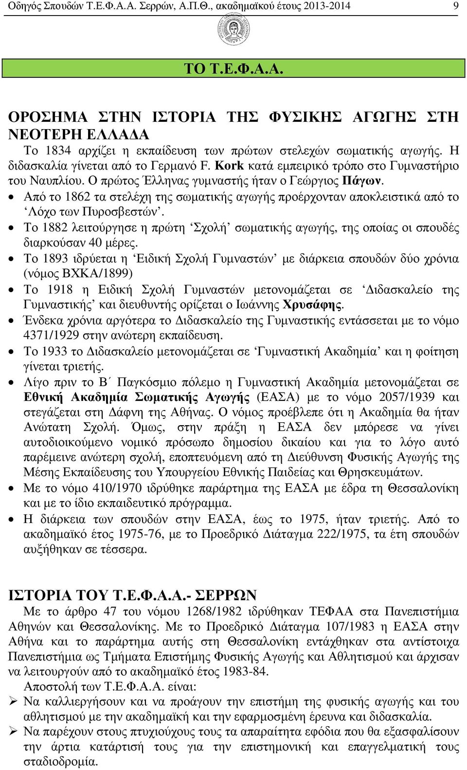 Από το 1862 τα στελέχη της σωµατικής αγωγής προέρχονταν αποκλειστικά από το Λόχο των Πυροσβεστών. Το 1882 λειτούργησε η πρώτη Σχολή σωµατικής αγωγής, της οποίας οι σπουδές διαρκούσαν 40 µέρες.