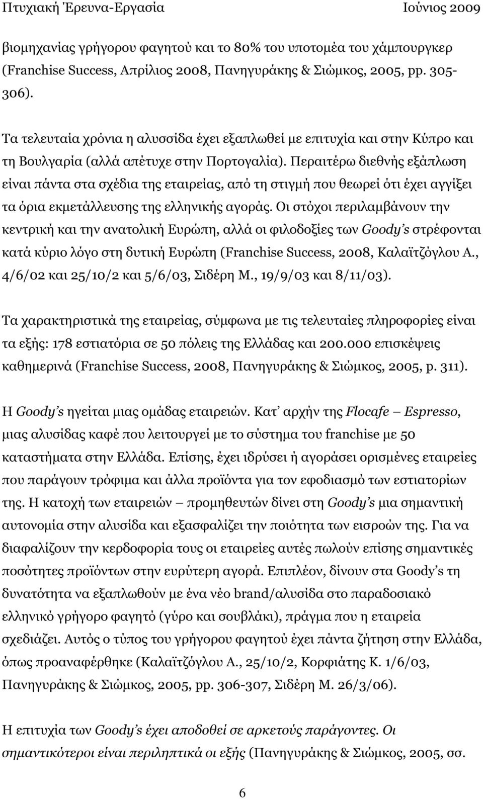 Περαιτέρω διεθνής εξάπλωση είναι πάντα στα σχέδια της εταιρείας, από τη στιγµή που θεωρεί ότι έχει αγγίξει τα όρια εκµετάλλευσης της ελληνικής αγοράς.