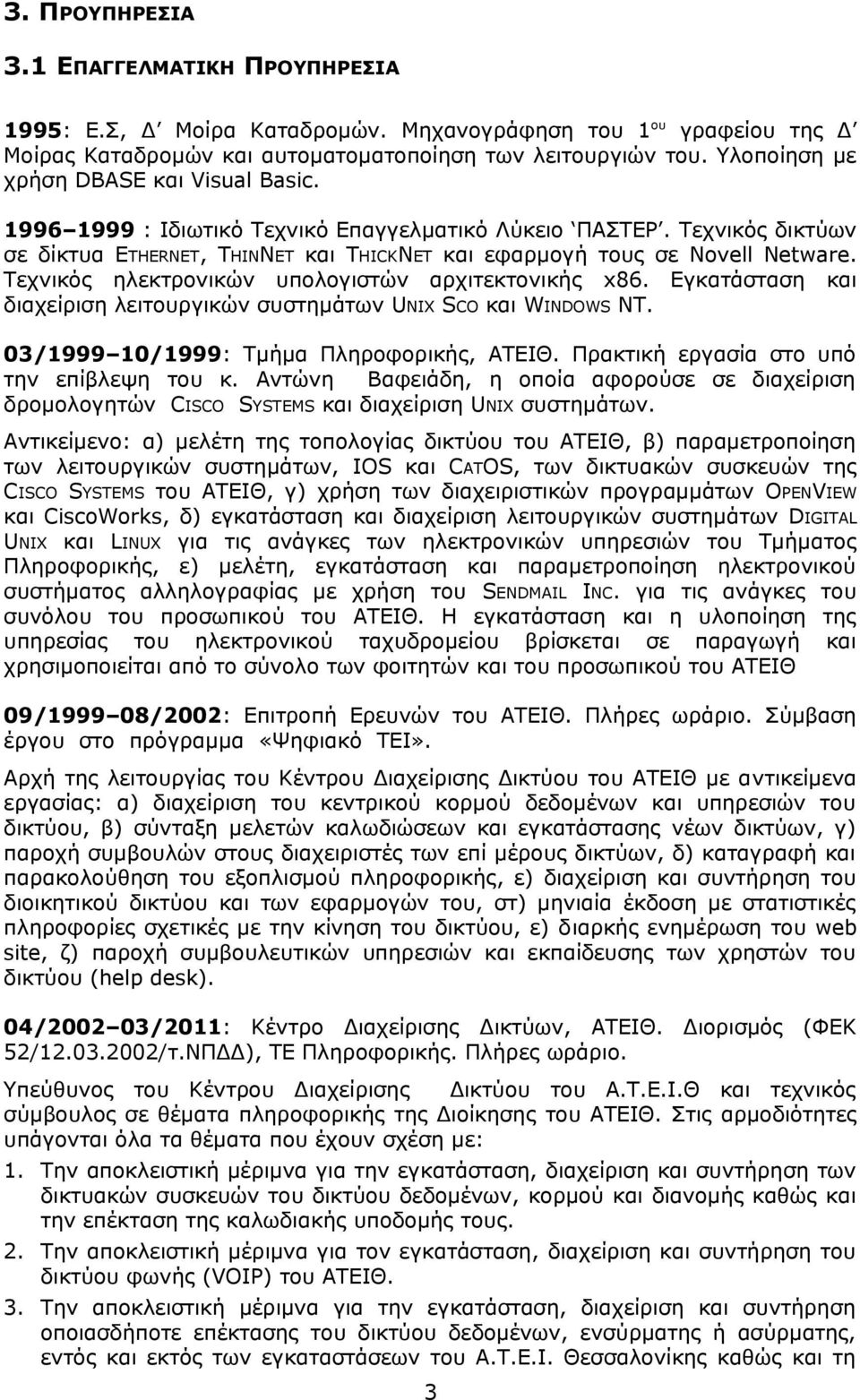 Τεχνικός ηλεκτρονικών υπολογιστών αρχιτεκτονικής x86. Εγκατάσταση και διαχείριση λειτουργικών συστημάτων UNIX SCO και WINDOWS NT. 03/1999 10/1999: Τμήμα Πληροφορικής, ΑΤΕΙΘ.