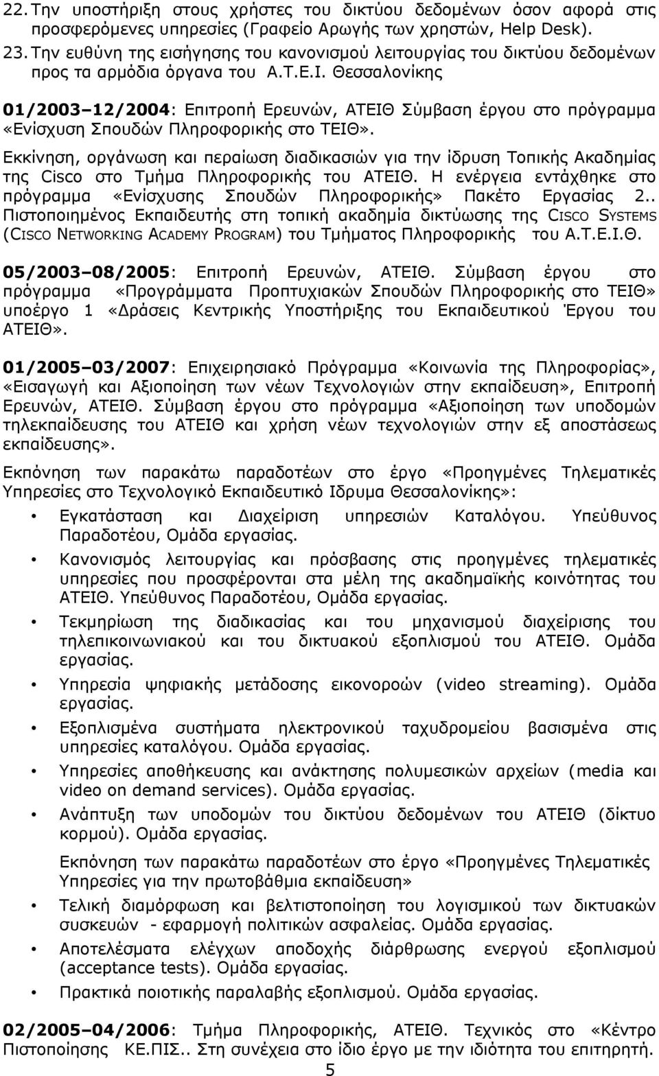 Θεσσαλονίκης 01/2003 12/2004: Επιτροπή Ερευνών, ΑΤΕΙΘ Σύμβαση έργου στο πρόγραμμα «Ενίσχυση Σπουδών Πληροφορικής στο ΤΕΙΘ».