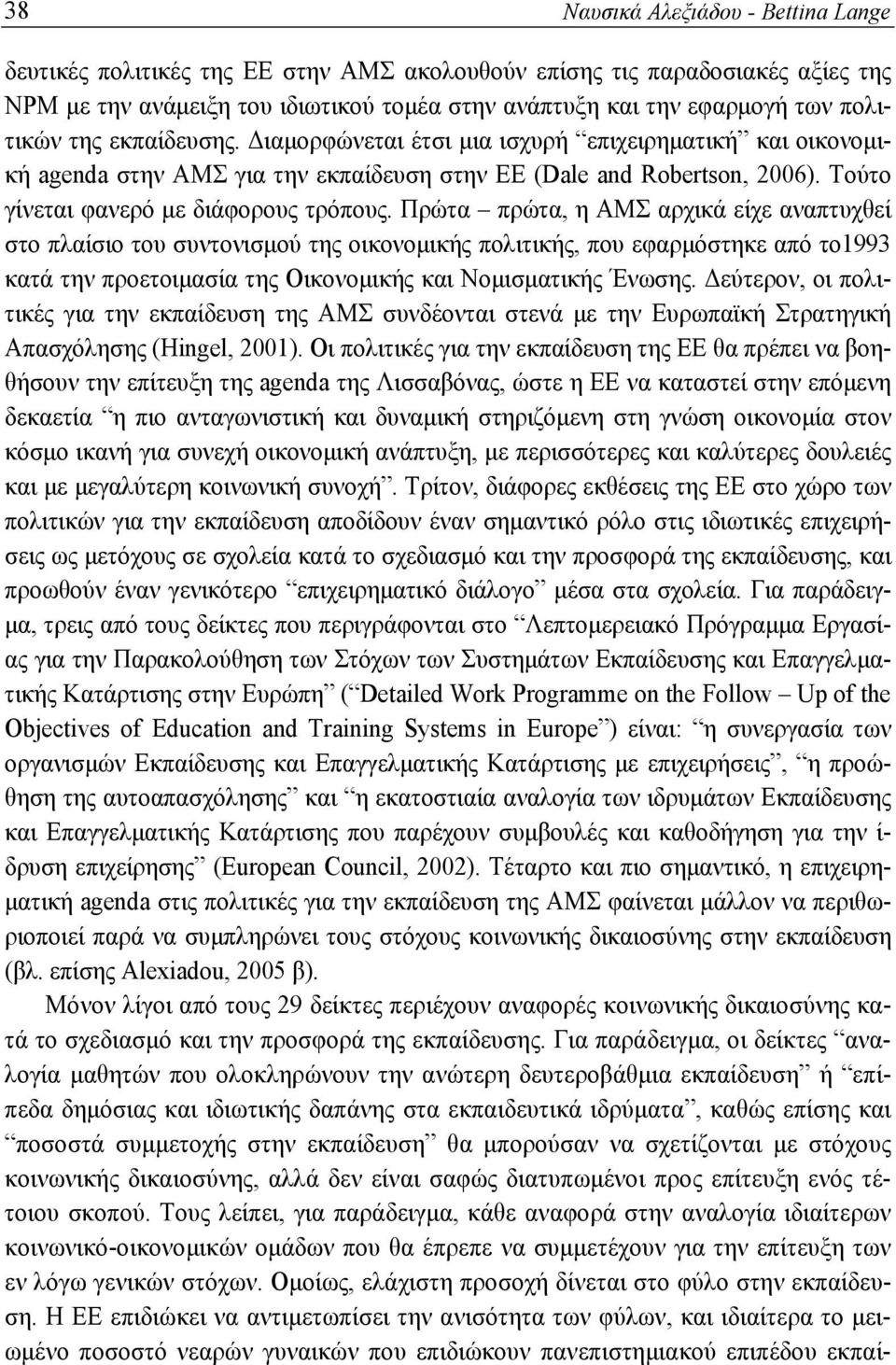 Πρώτα πρώτα, η ΑΜΣ αρχικά είχε αναπτυχθεί στο πλαίσιο του συντονισμού της οικονομικής πολιτικής, που εφαρμόστηκε από το1993 κατά την προετοιμασία της Οικονομικής και Νομισματικής Ένωσης.