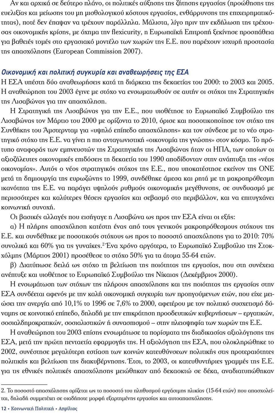 Μάλιστα, λίγο πριν την εκδήλωση της τρέχουσας οικονομικής κρίσης, με όχημα την flexicurity, η Ευρωπαϊκή Επιτροπή ξεκίνησε προσπάθεια για βαθειές τομές στο εργασιακό μοντέλο των χωρών της Ε.Ε. που παρέχουν ισχυρή προστασία της απασχόλησης (European Commission 2007).