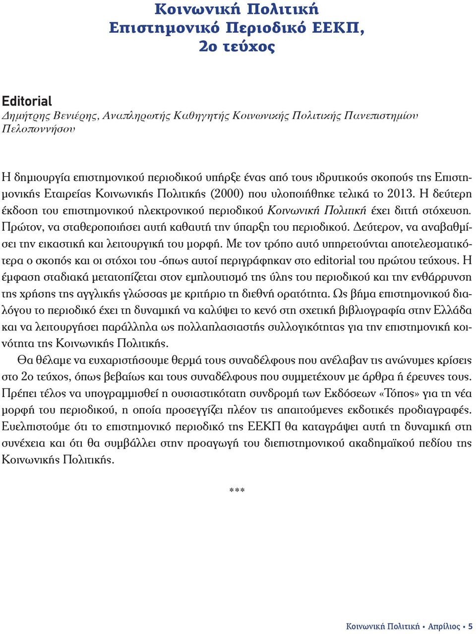 Η δεύτερη έκδοση του επιστημονικού ηλεκτρονικού περιοδικού Κοινωνική Πολιτική έχει διττή στόχευση. Πρώτον, να σταθεροποιήσει αυτή καθαυτή την ύπαρξη του περιοδικού.