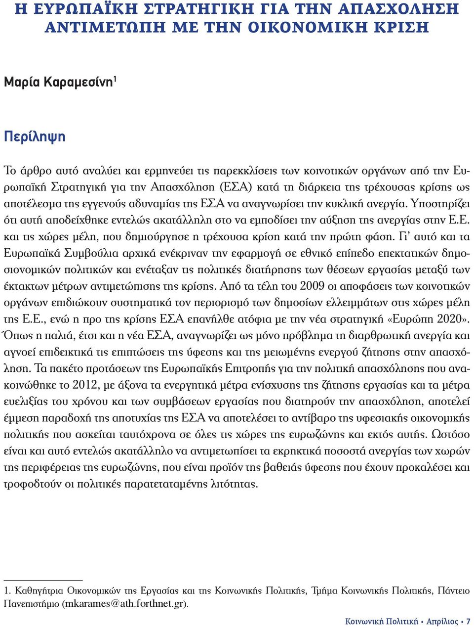 Υποστηρίζει ότι αυτή αποδείχθηκε εντελώς ακατάλληλη στο να εμποδίσει την αύξηση της ανεργίας στην Ε.Ε. και τις χώρες μέλη, που δημιούργησε η τρέχουσα κρίση κατά την πρώτη φάση.