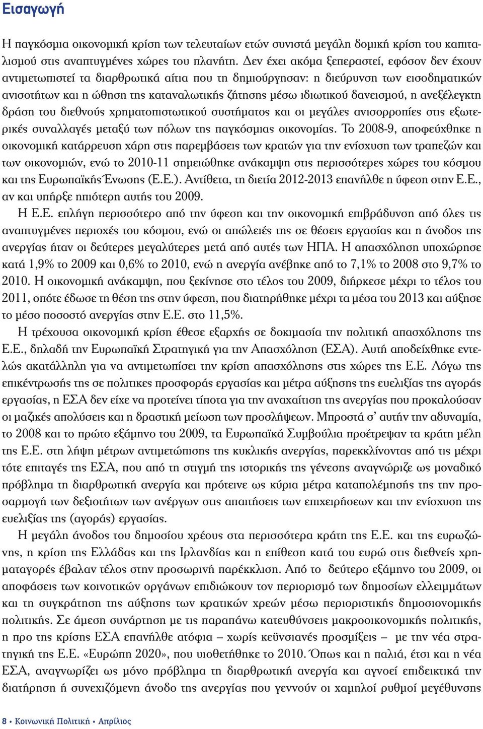 δανεισμού, η ανεξέλεγκτη δράση του διεθνούς χρηματοπιστωτικού συστήματος και οι μεγάλες ανισορροπίες στις εξωτερικές συναλλαγές μεταξύ των πόλων της παγκόσμιας οικονομίας.