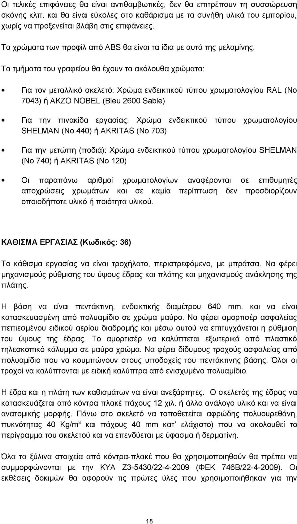 Τα τμήματα του γραφείου θα έχουν τα ακόλουθα χρώματα: Για τον μεταλλικό σκελετό: Χρώμα ενδεικτικού τύπου χρωματολογίου RAL (Νο 7043) ή AKZO NOBEL (Bleu 2600 Sable) Για την πινακίδα εργασίας: Χρώμα