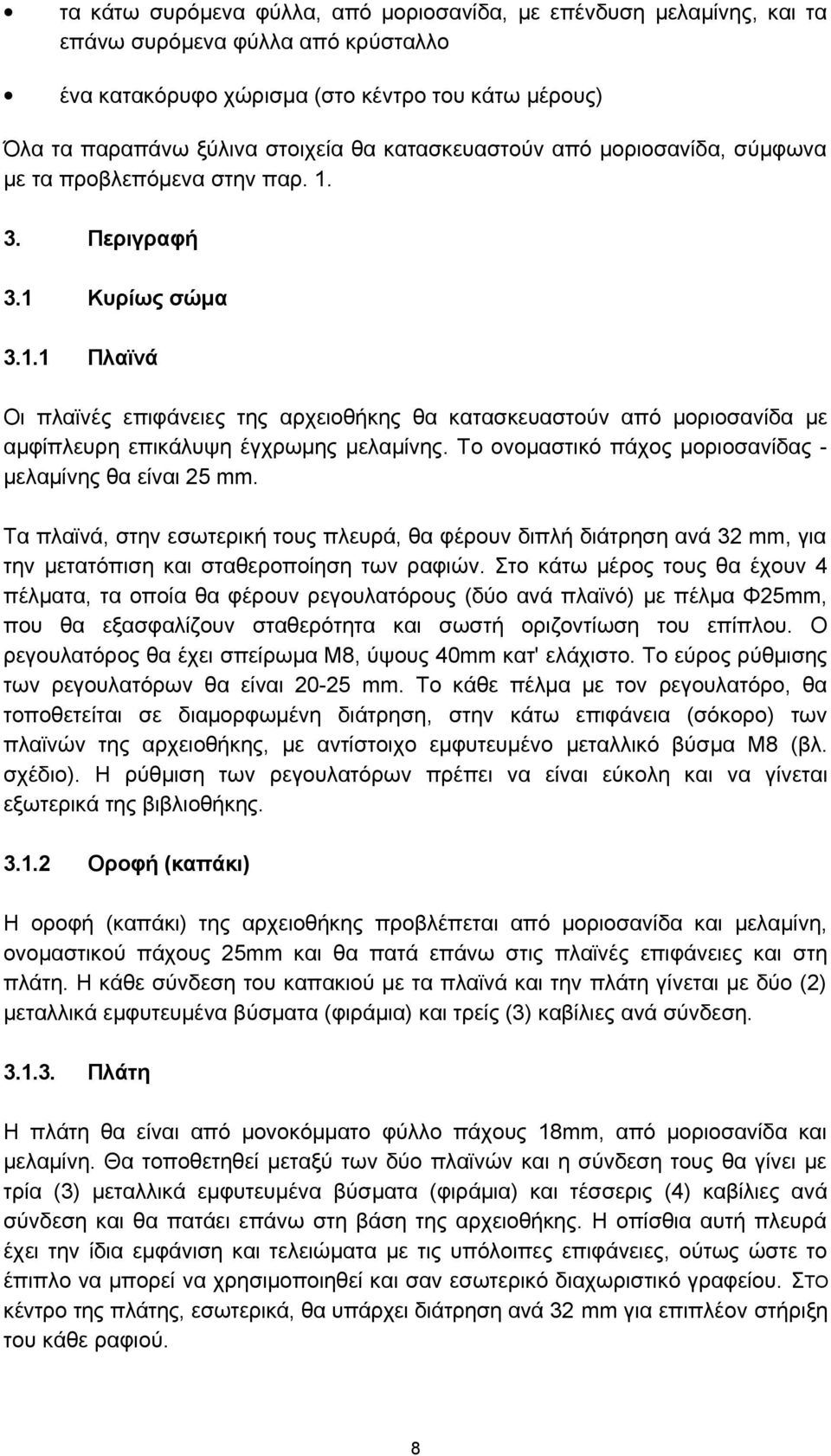 Το ονομαστικό πάχος μοριοσανίδας - μελαμίνης θα είναι 25 mm. Τα πλαϊνά, στην εσωτερική τους πλευρά, θα φέρουν διπλή διάτρηση ανά 32 mm, για την μετατόπιση και σταθεροποίηση των ραφιών.