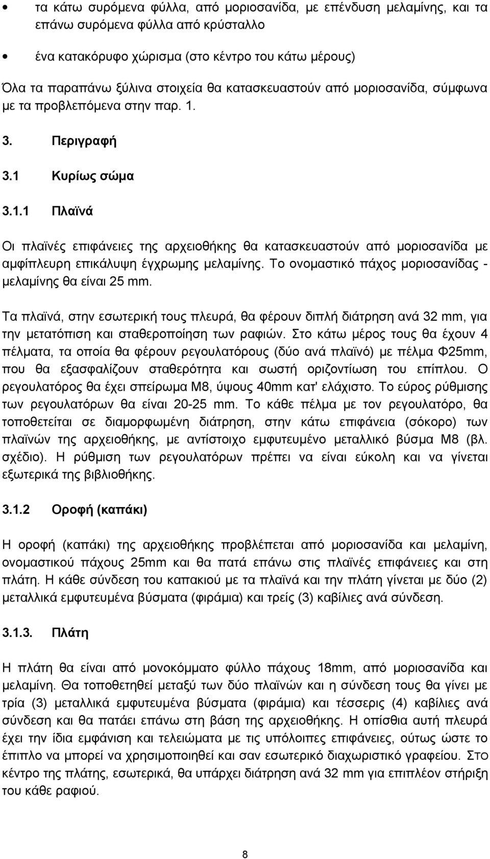 Το ονομαστικό πάχος μοριοσανίδας - μελαμίνης θα είναι 25 mm. Τα πλαϊνά, στην εσωτερική τους πλευρά, θα φέρουν διπλή διάτρηση ανά 32 mm, για την μετατόπιση και σταθεροποίηση των ραφιών.