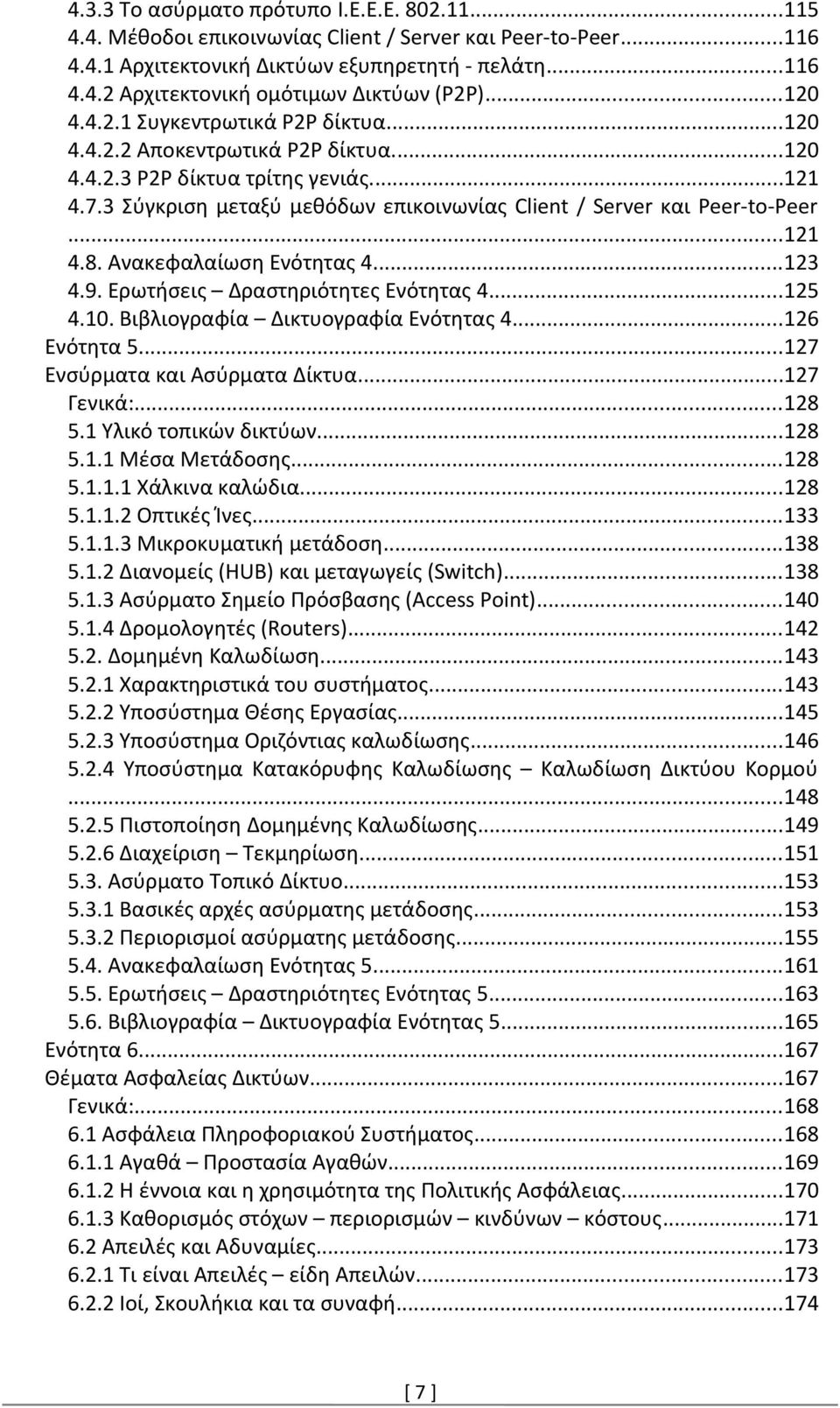 ..121 4.8. Ανακεφαλαίωση Ενότητας 4...123 4.9. Ερωτήσεις Δραστηριότητες Ενότητας 4...125 4.10. Βιβλιογραφία Δικτυογραφία Ενότητας 4...126 Ενότητα 5...127 Ενσύρματα και Ασύρματα Δίκτυα...127 Γενικά:.