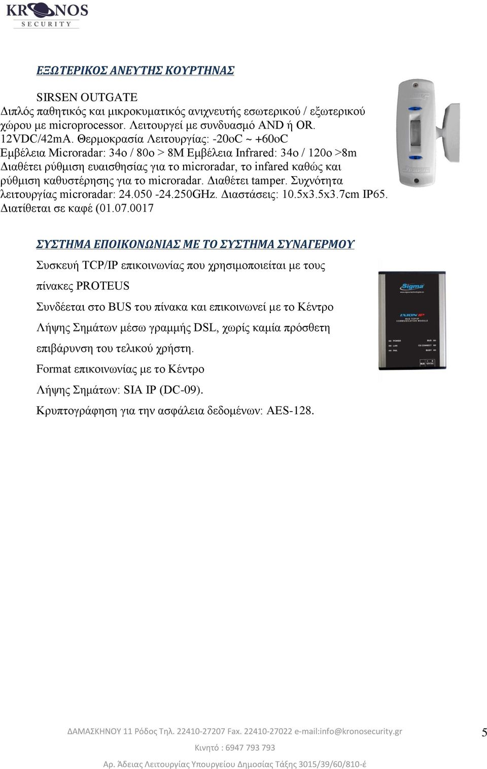 για το microradar. Διαθέτει tamper. Συχνότητα λειτουργίας microradar: 24.050-24.250GHz. Διαστάσεις: 10.5x3.5x3.7cm IP65. Διατίθεται σε καφέ (01.07.