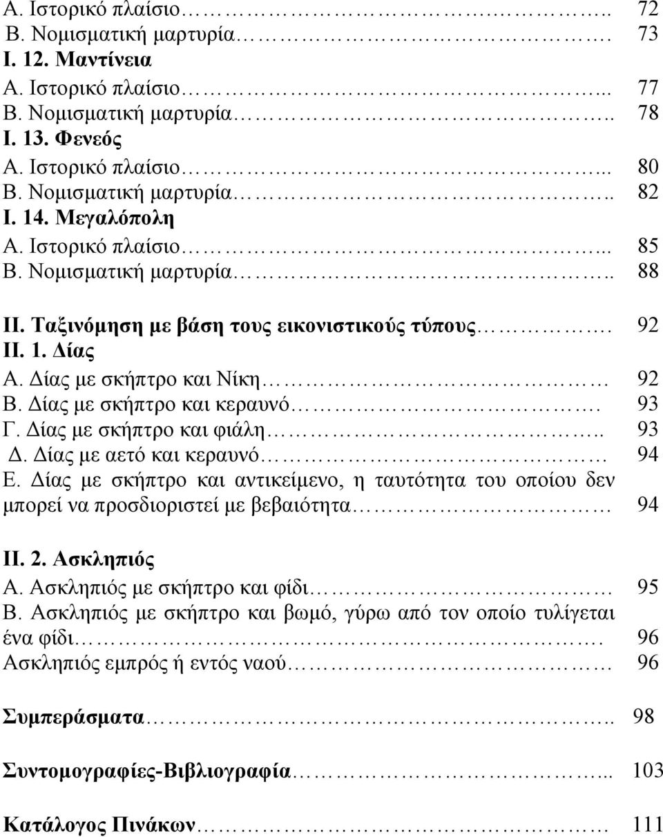 93 Γ. Δίας με σκήπτρο και φιάλη.. 93 Δ. Δίας με αετό και κεραυνό 94 Ε. Δίας με σκήπτρο και αντικείμενο, η ταυτότητα του οποίου δεν μπορεί να προσδιοριστεί με βεβαιότητα 94 ΙΙ. 2. Ασκληπιός Α.