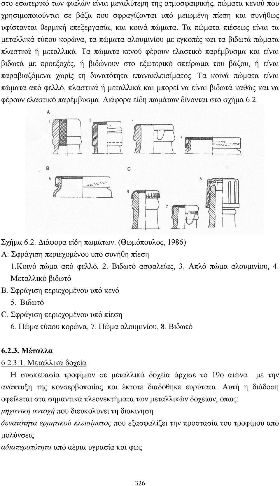 Τα πώµατα κενού φέρουν ελαστικό παρέµβυσµα και είναι βιδωτά µε προεξοχές, ή βιδώνουν στο εξωτερικό σπείρωµα του βάζου, ή είναι παραβιαζόµενα χωρίς τη δυνατότητα επανακλεισίµατος.