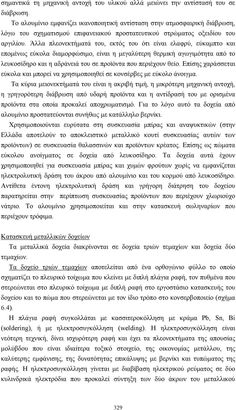 Άλλα πλεονεκτήµατά του, εκτός του ότι είναι ελαφρύ, εύκαµπτο και εποµένως εύκολα διαµορφώσιµο, είναι η µεγαλύτερη θερµική αγωγιµότητα από το λευκοσίδηρο και η αδράνειά του σε προϊόντα που περιέχουν