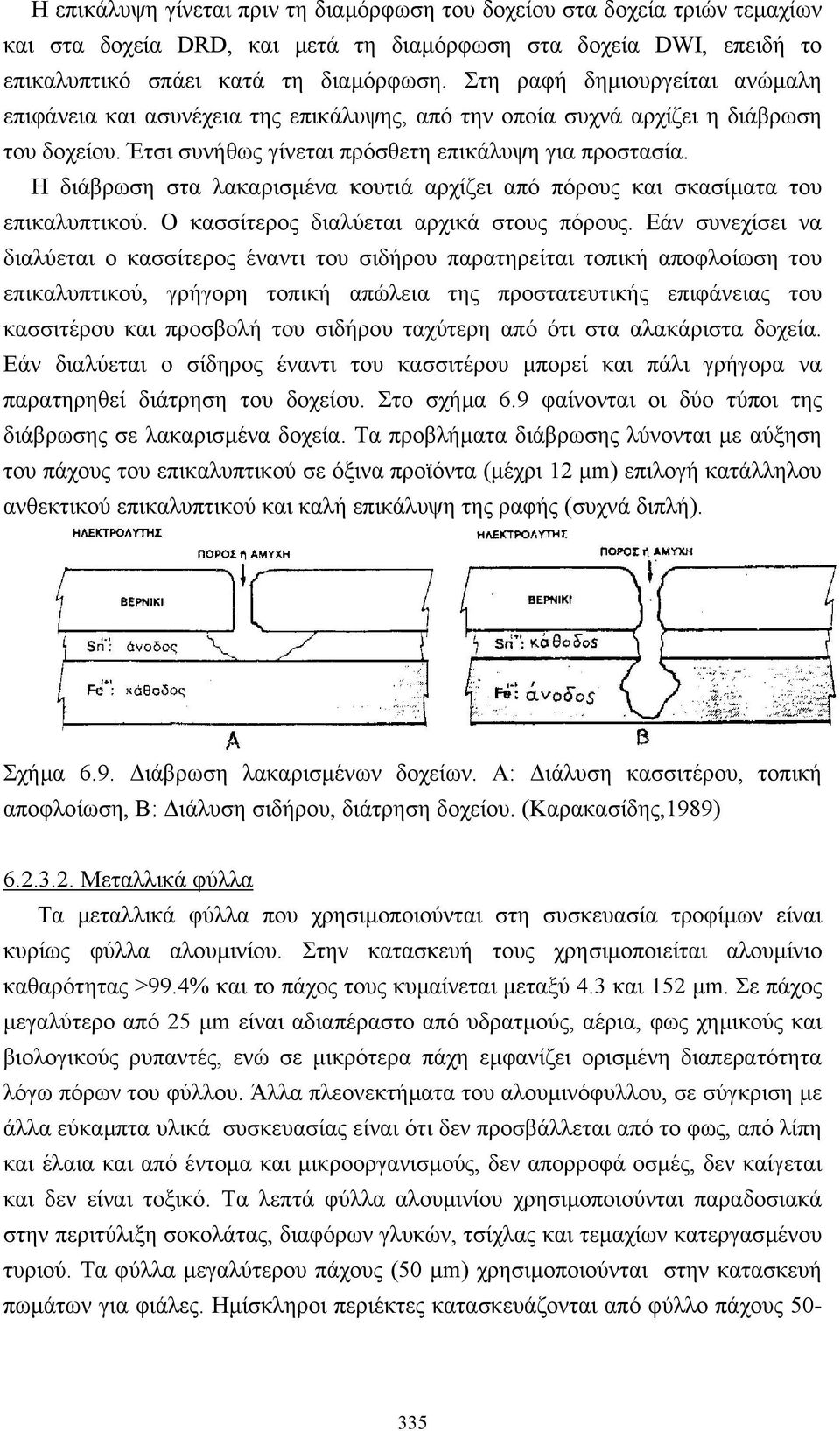 Η διάβρωση στα λακαρισµένα κουτιά αρχίζει από πόρους και σκασίµατα του επικαλυπτικού. Ο κασσίτερος διαλύεται αρχικά στους πόρους.