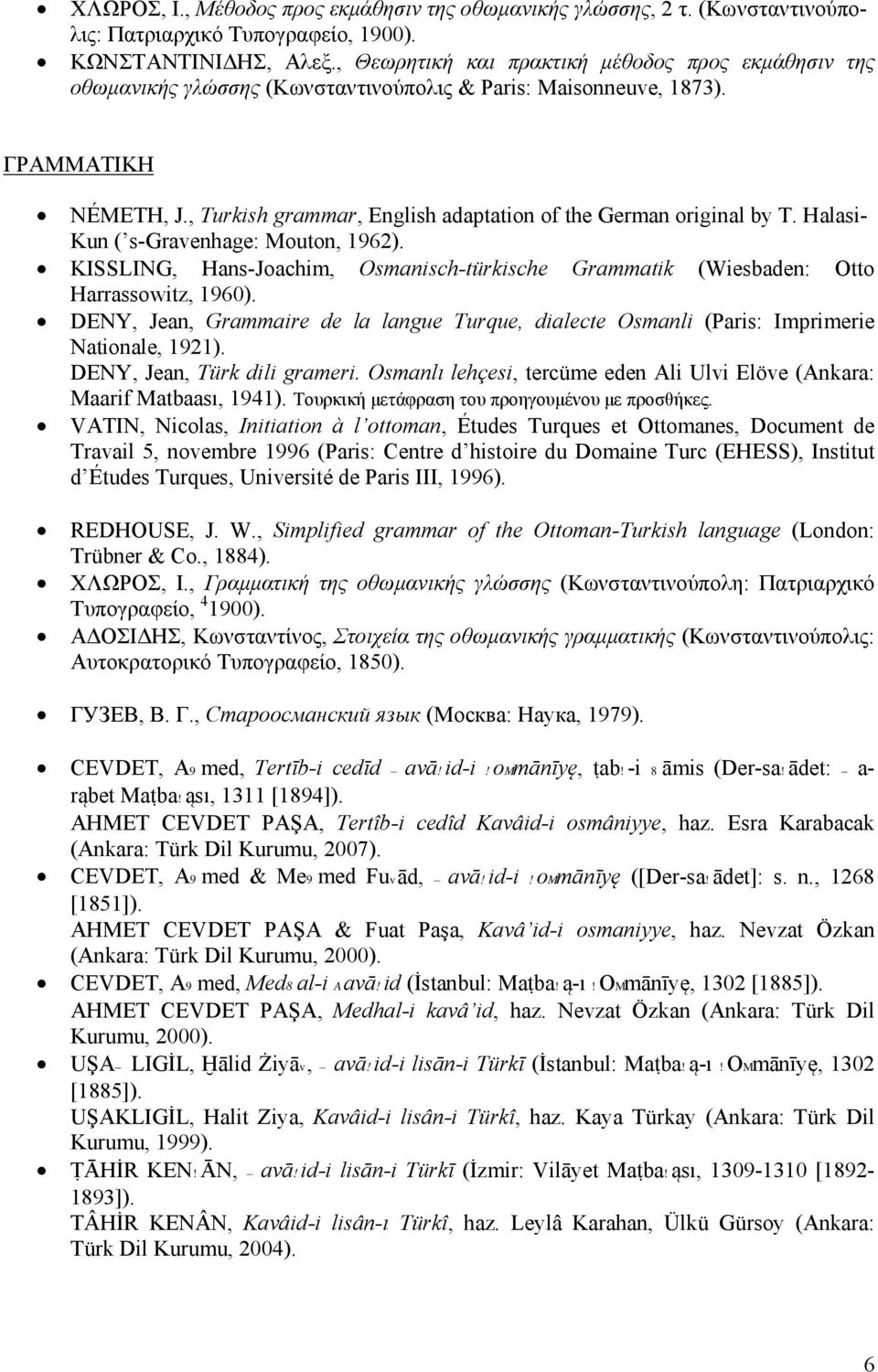 , Turkish grammar, English adaptation of the German original by T. Halasi- Kun ( s-gravenhage: Mouton, 1962).