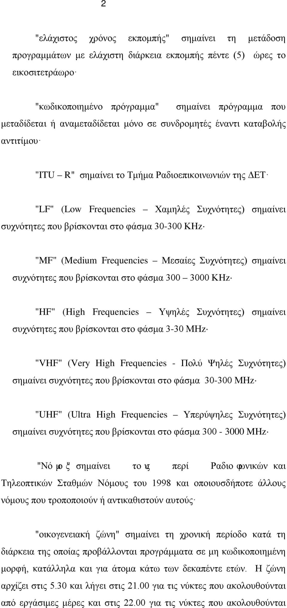 φάσμα 30-300 ΚHz "MF" (Medium Frequencies Μεσαίες Συχνότητες) σημαίνει συχνότητες που βρίσκονται στο φάσμα 300 3000 ΚHz "HF" (High Frequencies Υψηλές Συχνότητες) σημαίνει συχνότητες που βρίσκονται