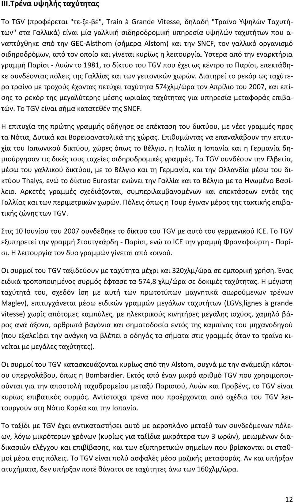 Ύστερα από την εναρκτήρια γραμμή Παρίσι - Λυών το 1981, το δίκτυο του TGV που έχει ως κέντρο το Παρίσι, επεκτάθηκε συνδέοντας πόλεις της Γαλλίας και των γειτονικών χωρών.