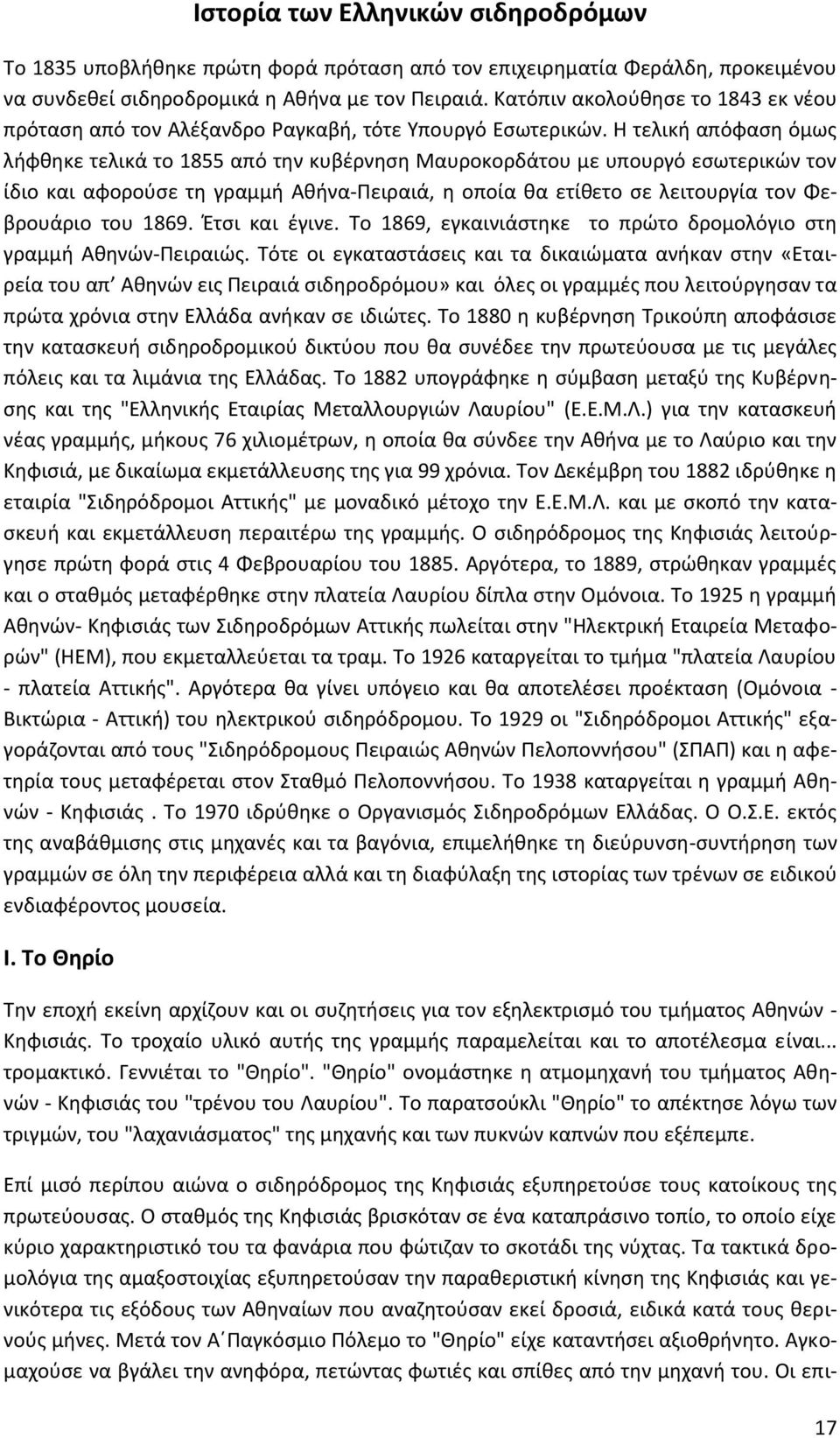 Η τελική απόφαση όμως λήφθηκε τελικά το 1855 από την κυβέρνηση Μαυροκορδάτου με υπουργό εσωτερικών τον ίδιο και αφορούσε τη γραμμή Αθήνα-Πειραιά, η οποία θα ετίθετο σε λειτουργία τον Φεβρουάριο του