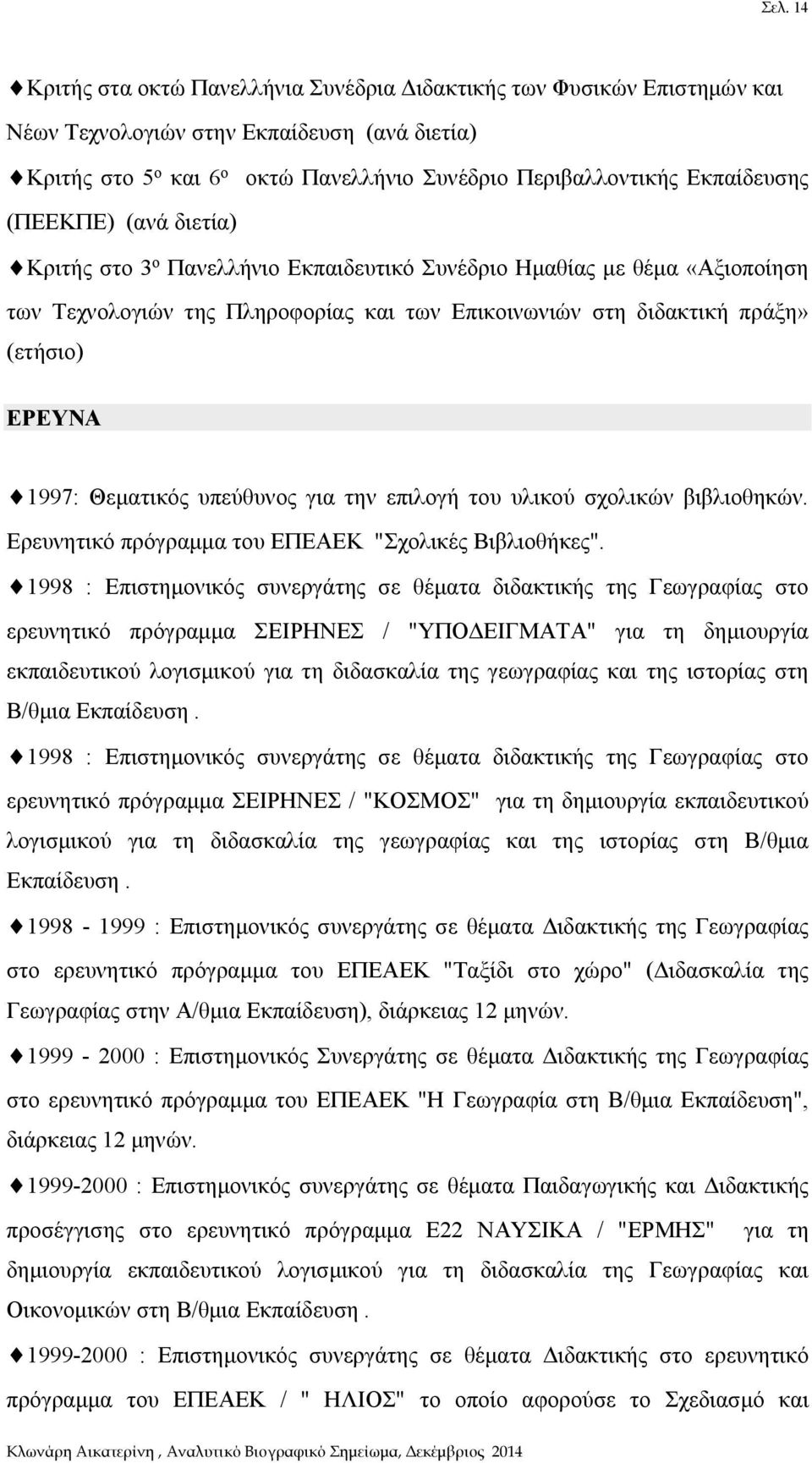 1997: Θεματικός υπεύθυνος για την επιλογή του υλικού σχολικών βιβλιοθηκών. Ερευνητικό πρόγραμμα του ΕΠΕΑΕΚ "Σχολικές Βιβλιοθήκες".