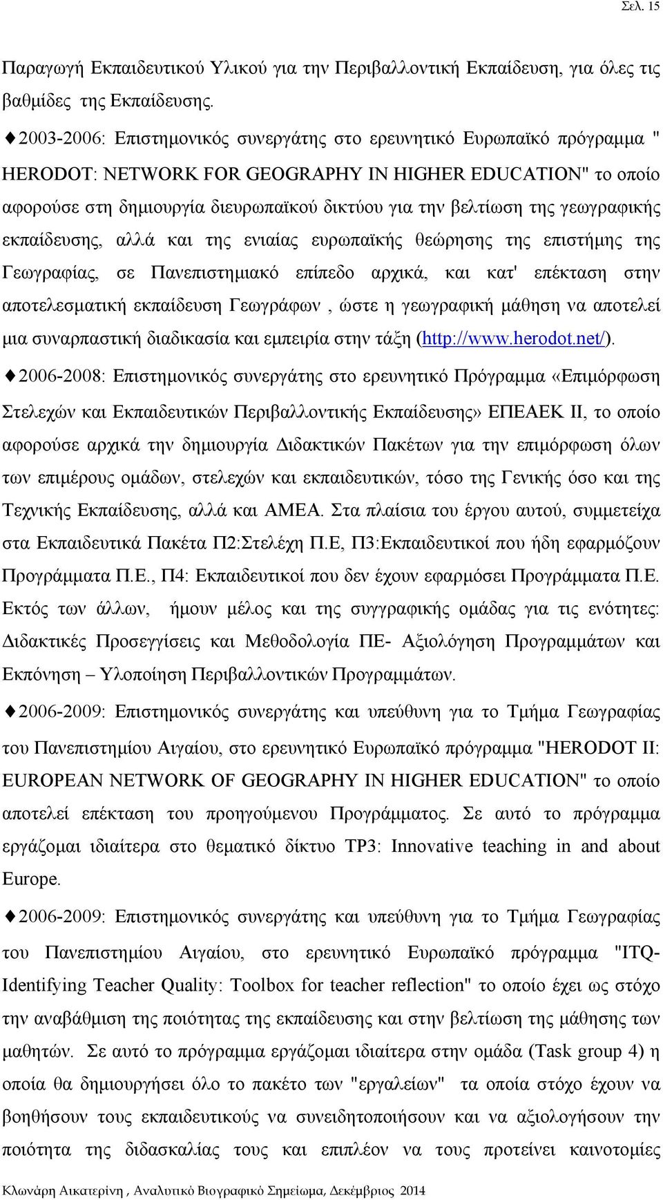 γεωγραφικής εκπαίδευσης, αλλά και της ενιαίας ευρωπαϊκής θεώρησης της επιστήμης της Γεωγραφίας, σε Πανεπιστημιακό επίπεδο αρχικά, και κατ' επέκταση στην αποτελεσματική εκπαίδευση Γεωγράφων, ώστε η