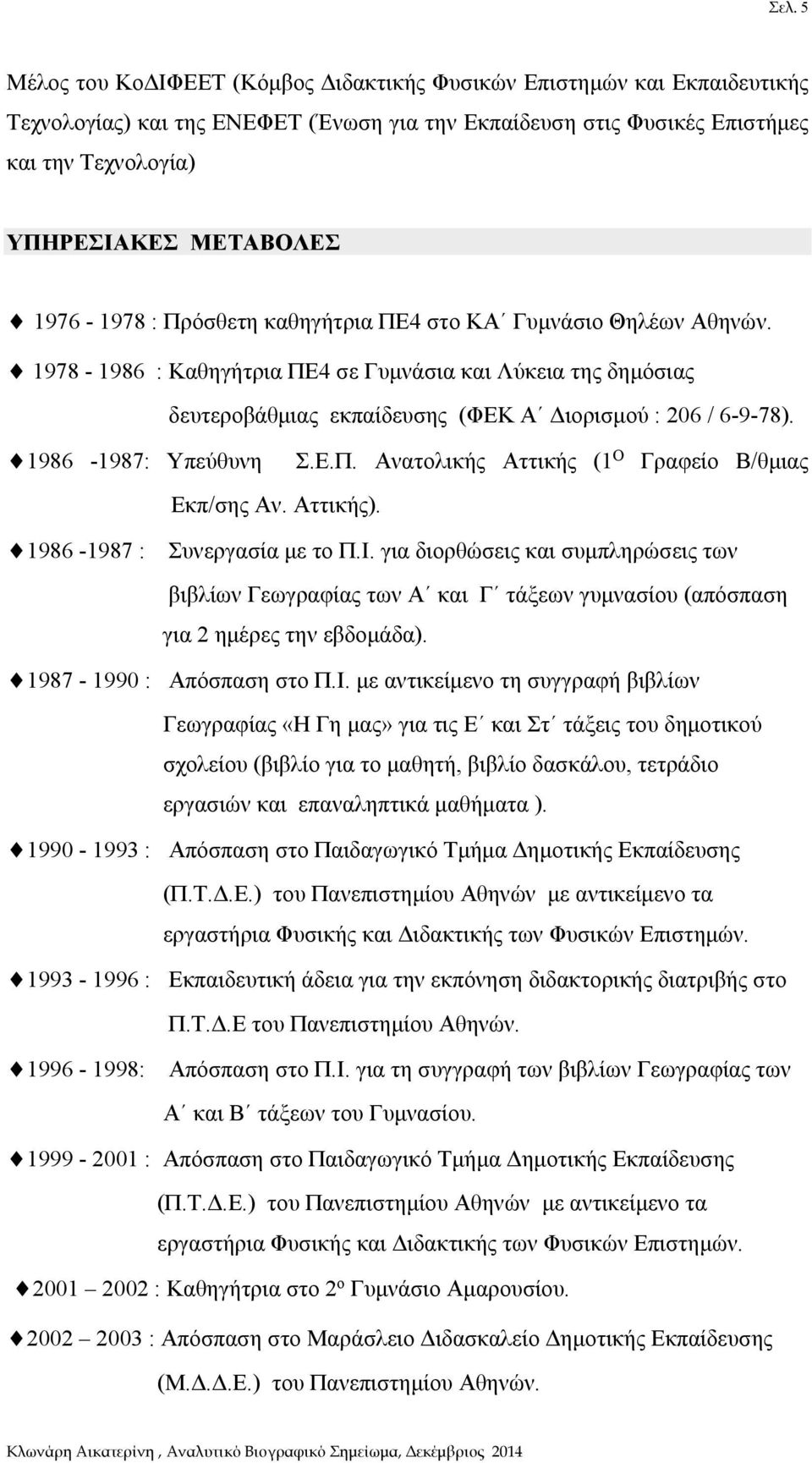 1986-1987: Υπεύθυνη Σ.Ε.Π. Ανατολικής Αττικής (1 Ο Γραφείο Β/θμιας Εκπ/σης Αν. Αττικής). 1986-1987 : Συνεργασία με το Π.Ι.