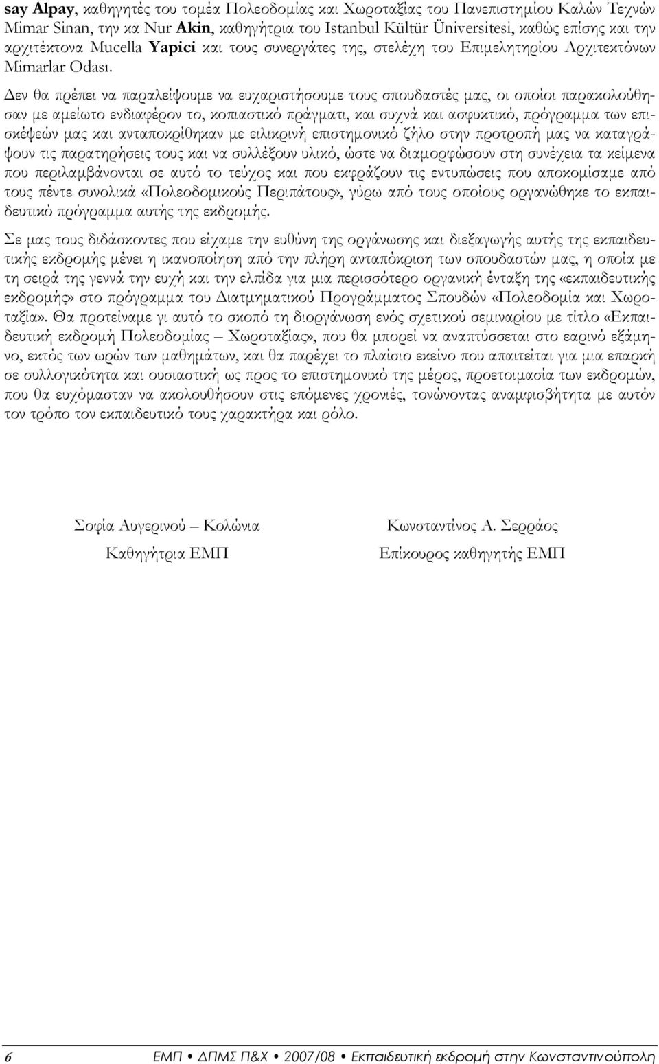 εν θα πρέπει να παραλείψουµε να ευχαριστήσουµε τους σπουδαστές µας, οι οποίοι παρακολούθησαν µε αµείωτο ενδιαφέρον το, κοπιαστικό πράγµατι, και συχνά και ασφυκτικό, πρόγραµµα των επισκέψεών µας και