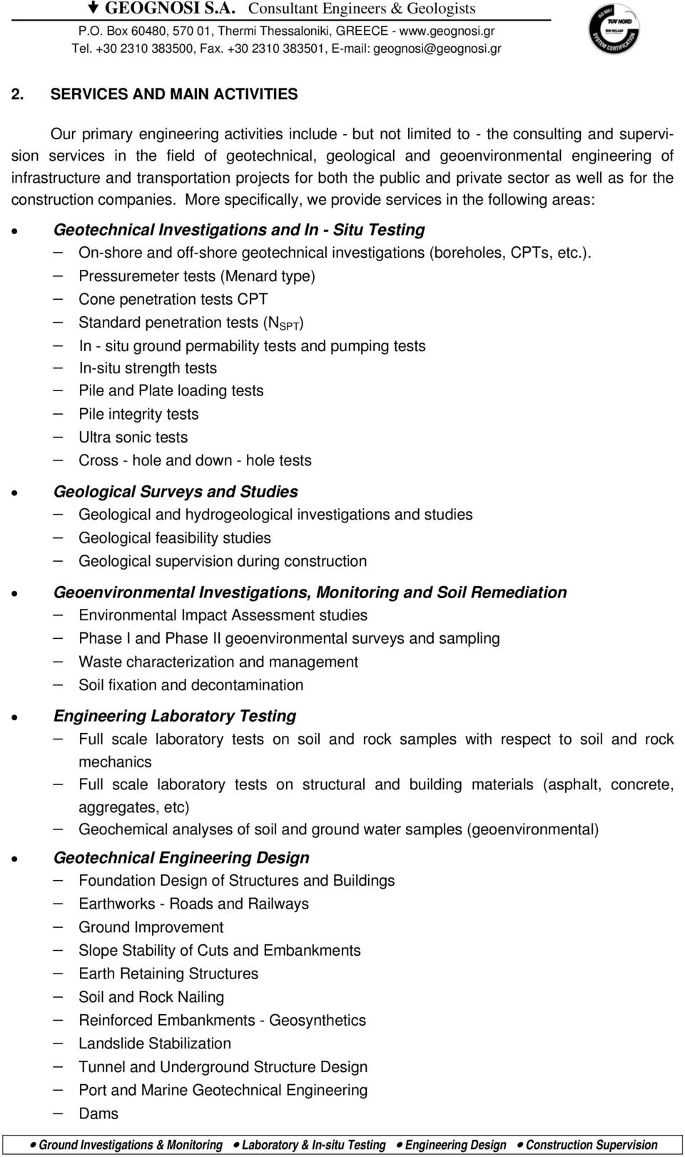 More specifically, we provide services in the following areas: Geotechnical Investigations and In - Situ Testing On-shore and off-shore geotechnical investigations (boreholes, CPTs, etc.).