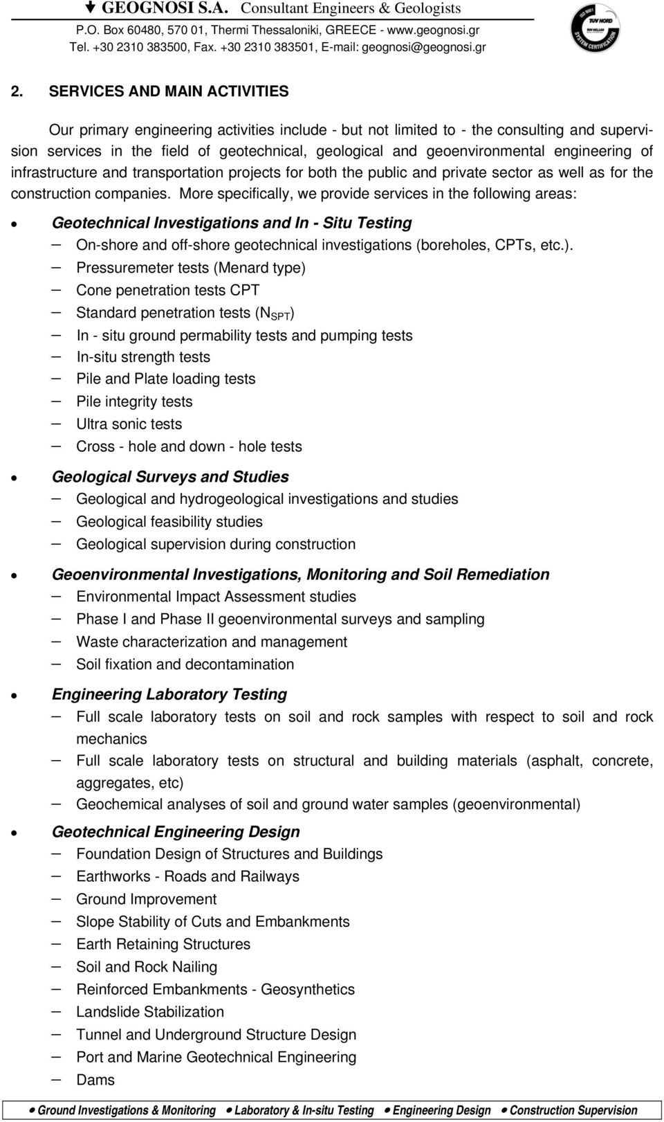 More specifically, we provide services in the following areas: Geotechnical Investigations and In - Situ Testing On-shore and off-shore geotechnical investigations (boreholes, CPTs, etc.).